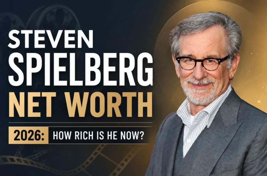 Steven Spielberg Net Worth 2026 How Rich Is He Now