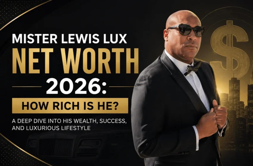 Mister Lewis Lux Net Worth 2026: How Rich Is He?